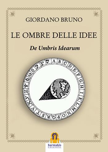 Le ombre delle idee. De umbris idearum - Giordano Bruno - Libro Harmakis 2022 | Libraccio.it