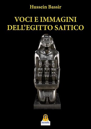 Voci e immagini dell’Egitto Saitico. Le autopresentazioni di Neshor-Psamtikmenkhib e di Payeftiauemawyneith - Hussein Bassir - Libro Harmakis 2022 | Libraccio.it