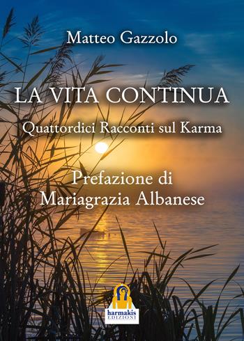 La vita continua. Quattordici racconti sul karma - Matteo Gazzolo - Libro Harmakis 2022, Percorsi consapevoli di Harmakis | Libraccio.it