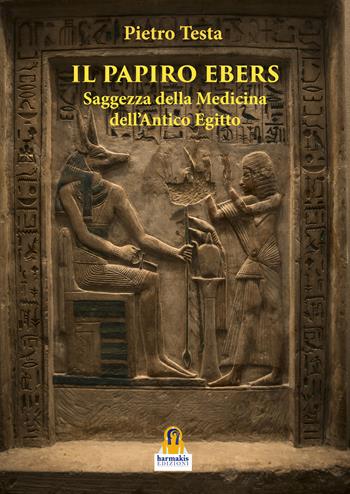 Il papiro Ebers. Saggezza delle medicina dell'antico Egitto - Pietro Testa - Libro Harmakis 2022, Saggi | Libraccio.it