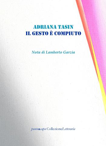 Il gesto è compiuto - Adriana Tasin - Libro Collezione Letteraria 2020 | Libraccio.it