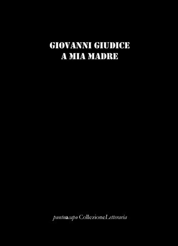 A mia madre - Giovanni Giudice - Libro Collezione Letteraria 2020 | Libraccio.it