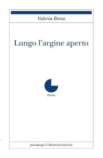 Lungo l'argine aperto - Valeria Borsa - Libro Collezione Letteraria 2020 | Libraccio.it