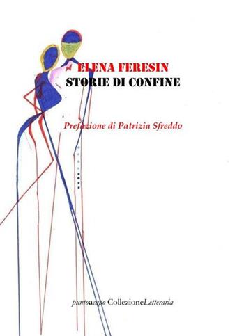 Storie di confine - Elena Feresin - Libro Collezione Letteraria 2021 | Libraccio.it