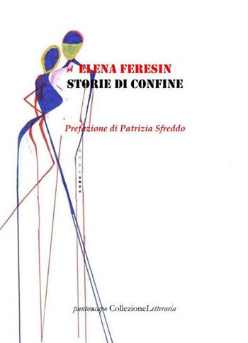 Storie di confine - Elena Feresin - Libro Collezione Letteraria 2021 | Libraccio.it