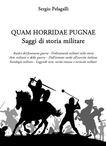 Quam horridae pugnae. Saggi di storia militare - Sergio Pelagalli - Libro ITALIA Storica Edizioni 2019, Contemporanea | Libraccio.it