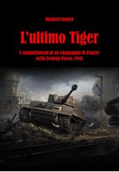 L'ultimo Tiger. I combattimenti di un equipaggio di Panzer nella Festung Posen, 1945