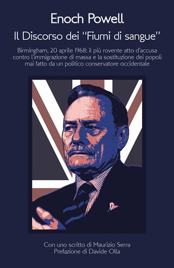 Il discorso dei «fiumi di sangue». Birmingham, 20 aprile 1968: il più rovente atto d'accusa contro l'immigrazione di massa e la sostituzione dei popoli mai fatto da un politico conservatore occidentale - Enoch Powell - Libro ITALIA Storica Edizioni 2020, Off Topic | Libraccio.it