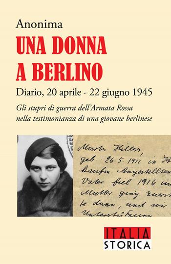Una donna a Berlino. Diario, 20 aprile - 22 giugno 1945 - Anonima - Libro ITALIA Storica Edizioni 2021 | Libraccio.it