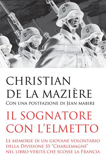 Il sognatore con l'elmetto. Le memorie di un giovane volontario della Divisione SS «Charlemagne» nel libro-verità che scosse la Francia - Christian de La Mazière - Libro ITALIA Storica Edizioni 2022, Contemporanea | Libraccio.it