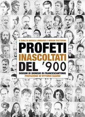 Profeti inascoltati del Novecento. Sessantasei personalità fuori dagli schemi illustrate dai disegni di Dionisio di Francescantonio e da approfondimenti di intellettuali, scrittori e critici d'arte