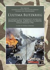 L’ ultima Blitzkrieg. Le campagne della Wehrmacht nei Balcani: Jugoslavia, Grecia e Creta, aprile-maggio 1941