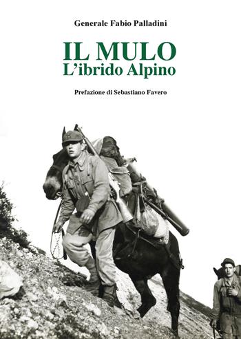 Il mulo. L'ibrido alpino - Fabio Palladini - Libro ITALIA Storica Edizioni 2023 | Libraccio.it