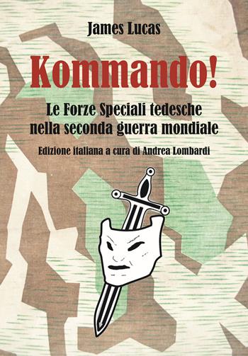 Kommando! Le Forze Speciali tedesche nella Seconda guerra mondiale. Ediz. illustrata - James Lucas - Libro ITALIA Storica Edizioni 2023, Contemporanea | Libraccio.it