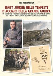 Ernst Jünger nelle tempeste d'acciaio della grande guerra. Un compendio documentale e fotografico sull’esperienza di guerra del Tenente Ernst Jünger nel primo conflitto mondiale