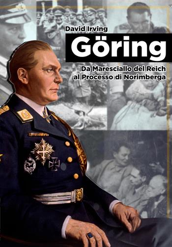 Goring. Da Maresciallo del Reich al Processo di Norimberga - David Irving - Libro ITALIA Storica Edizioni 2026, Contemporanea | Libraccio.it