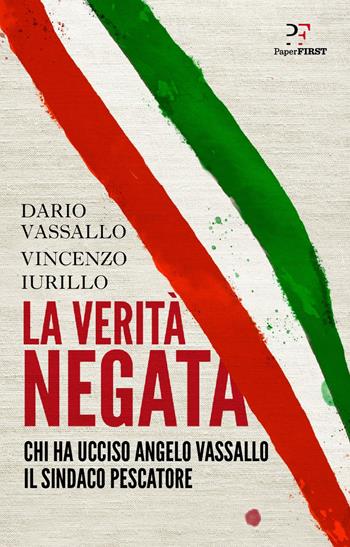 La verità negata. Chi ha ucciso Angelo Vassallo il sindaco pescatore - Dario Vassallo, Vincenzo Iurillo - Libro PaperFIRST 2020 | Libraccio.it