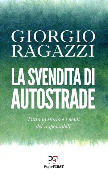 La svendita di Autostrade. Tutta la storia e i nomi dei responsabili - Giorgio Ragazzi - Libro PaperFIRST 2020 | Libraccio.it