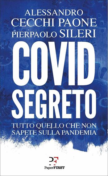 Covid segreto. Tutto quello che non sapete sulla pandemia - Alessandro Cecchi Paone, Pierpaolo Sileri - Libro PaperFIRST 2020 | Libraccio.it