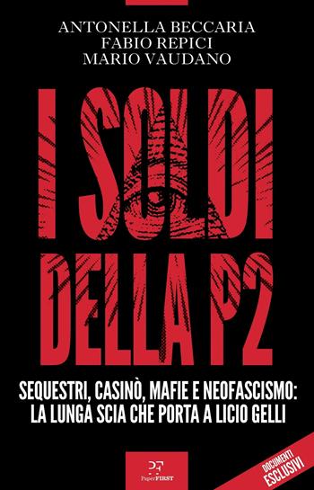 I soldi della P2. Sequestri, casinò, mafie e neofascismo: la lunga scia che porta a Licio Gelli - Antonella Beccaria, Fabio Repici, Mario Vaudano - Libro PaperFIRST 2021 | Libraccio.it