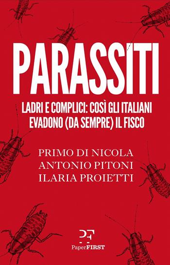 Parassiti. Ladri e complici: così gli italiani evadono (da sempre) il fisco - Primo Di Nicola, Antonio Pitoni, Ilaria Proietti - Libro PaperFIRST 2021 | Libraccio.it
