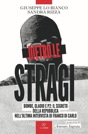 Dietro le stragi. Bombe, Gladio e P2: il segreto della Repubblica nell'ultima intervista di Franco Di Carlo - Giuseppe Lo Bianco, Sandra Rizza - Libro PaperFIRST 2021 | Libraccio.it