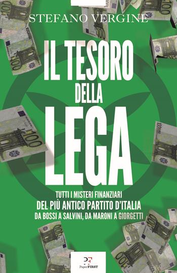 Il tesoro della Lega. Tutti i misteri finanziari del più antico partito d'Italia. Da Bossi a Salvini, da Maroni a Giorgetti - Stefano Vergine - Libro PaperFIRST 2021 | Libraccio.it