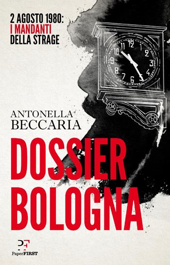 Dossier Bologna. 2 agosto 1980: i mandanti della strage - Antonella Beccaria - Libro PaperFIRST 2020 | Libraccio.it