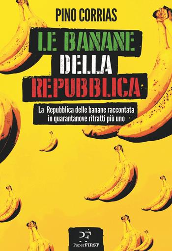 Le banane della Repubblica. La Repubblica delle banane raccontata in quarantanove ritratti più uno - Pino Corrias - Libro PaperFIRST 2021 | Libraccio.it