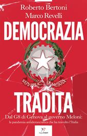 Democrazia tradita. Dal G8 di Genova al governo Meloni: la pandemia antidemocratica che ha travolto l'Italia