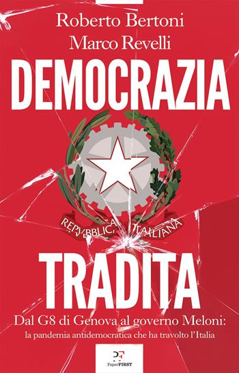 Democrazia tradita. Dal G8 di Genova al governo Meloni: la pandemia antidemocratica che ha travolto l'Italia - Roberto Bertoni, Marco Revelli - Libro PaperFIRST 2023 | Libraccio.it