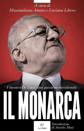 Il monarca. Vincenzo De Luca, una questione meridionale  - Libro PaperFIRST 2022 | Libraccio.it