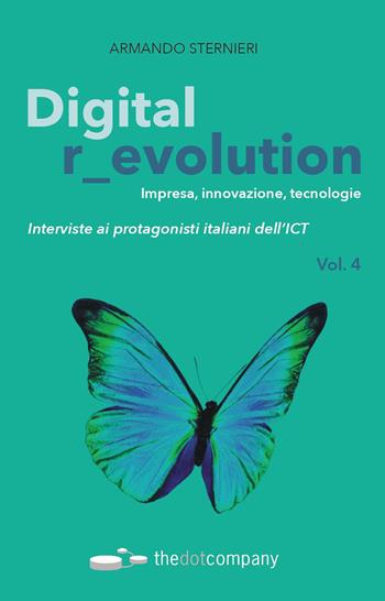 Digital r_evolution. Impresa, innovazione, tecnologie. Interviste ai protagonisti italiani dell'ICT. Vol. 4 - Armando Sternieri - Libro Thedotcompany 2020, Live | Libraccio.it