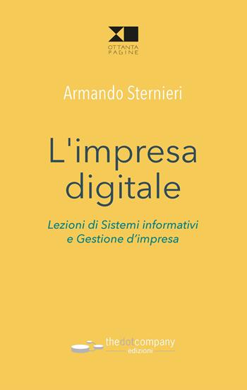 L' impresa digitale. Lezioni di sistemi informativi e gestione d'impresa - Armando Sternieri - Libro Thedotcompany 2021, Ottanta pagine | Libraccio.it
