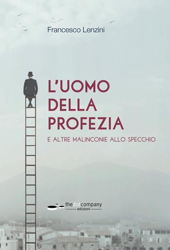 L'uomo della profezia e altre malinconie allo specchio - Francesco Lenzini - Libro Thedotcompany 2021 | Libraccio.it