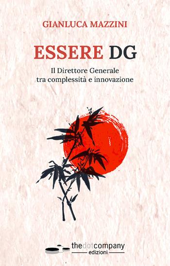 Essere DG. Il Direttore Generale tra complessità e innovazione - Gianluca Mazzini - Libro Thedotcompany 2022 | Libraccio.it