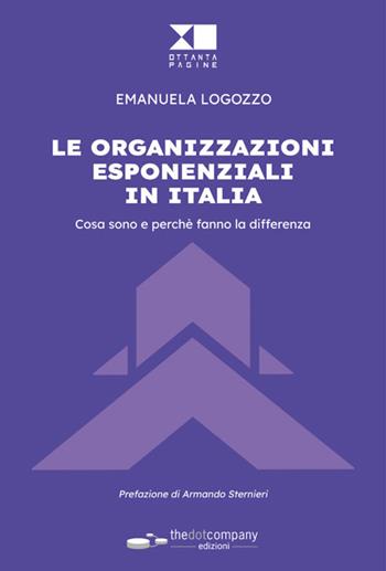Le organizzazioni esponenziali in Italia. Cosa sono e perché fanno la differenza - Emanuela Logozzo - Libro Thedotcompany 2023, Ottanta pagine | Libraccio.it