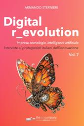 Digital r_evolution. Impresa, innovazione, tecnologie. Interviste ai protagonisti italiani dell'ICT. Vol. 7