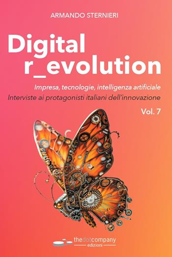 Digital r_evolution. Impresa, innovazione, tecnologie. Interviste ai protagonisti italiani dell'ICT. Vol. 7 - Armando Sternieri - Libro Thedotcompany 2024 | Libraccio.it