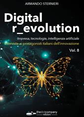 Digital r_evolution. Impresa, innovazione, tecnologie. Interviste ai protagonisti italiani dell'ICT. Vol. 8