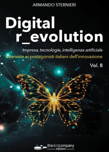 Digital r_evolution. Impresa, innovazione, tecnologie. Interviste ai protagonisti italiani dell'ICT. Vol. 8 - Armando Sternieri - Libro Thedotcompany 2025, Live | Libraccio.it