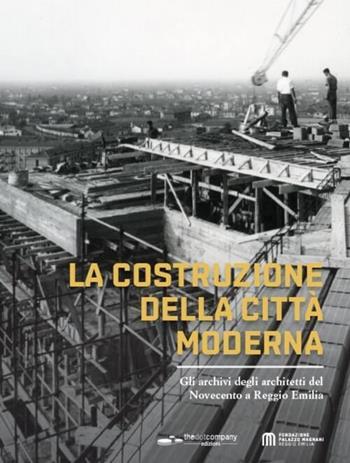 La costruzione della città moderna. Gli archivi degli architetti del Novecento a Reggio Emilia  - Libro Thedotcompany 2025 | Libraccio.it