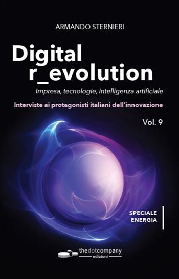 Digital r_evolution. Impresa, innovazione, tecnologie. Interviste ai protagonisti italiani dell'ICT. Vol. 9: Impresa, tecnologie, intelligenza artificiale. Interviste ai protagonisti italiani dell'innovazione - Armando Sternieri - Libro Thedotcompany 2025 | Libraccio.it