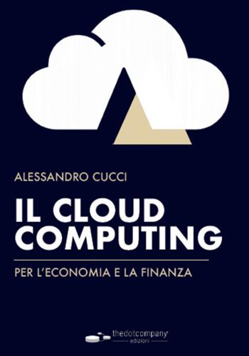 Il cloud computing per l'economia e la finanza - Alessandro Cucci - Libro Thedotcompany 2026, A tu per tu | Libraccio.it
