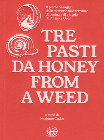 Tre pasti da Honey from a Weed. Un assaggio delle memorie mediterranee di cucina e di viaggio di Patience Gray - Madame Cadec, Patience Gray - Libro Ziczic 2026 | Libraccio.it