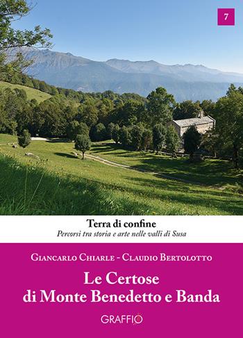 Le Certose di Monte Benedetto e Banda - Giancarlo Chiarle, Claudio Bertolotto - Libro Edizioni del Graffio 2020, Terra di confine | Libraccio.it