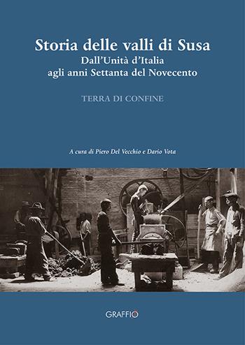 Storia della Valli di Susa. Dall'Unità d'Italia agli anni Settanta del Novecento  - Libro Edizioni del Graffio 2020, Terra di confine | Libraccio.it