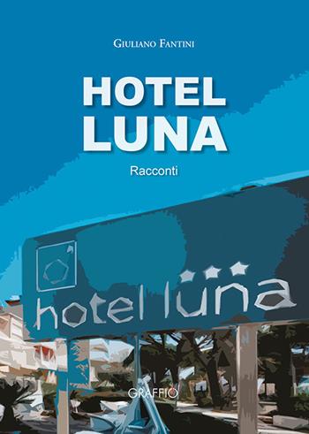 Hotel Luna - Giuliano Fantini - Libro Edizioni del Graffio 2020 | Libraccio.it