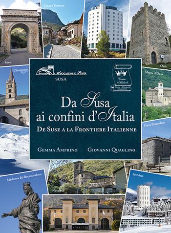 Da Susa ai confini d'Italia. De Suse a la Frontiere Italienne - Gemma Amprino, Giovanni Quaglino - Libro Edizioni del Graffio 2020 | Libraccio.it