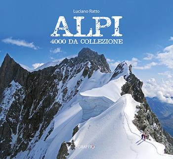 Alpi. 4000 da collezione - Luciano Ratto - Libro Edizioni del Graffio 2021 | Libraccio.it